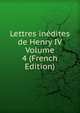 Lettres inedites de Henry IV Volume 4 (French Edition), 