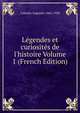 L?gendes et curiosit?s de l'histoire Volume 1 (French Edition), Cabanes Augustin 1862-1928 