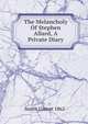 The Melancholy Of Stephen Allard, A Private Diary, Smith Garnet 1862- 
