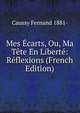 Mes Ecarts, Ou, Ma Tete En Liberte: Reflexions (French Edition), Caussy Fernand 1881- 