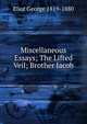Miscellaneous Essays; The Lifted Veil; Brother Jacob, Eliot George 1819-1880 