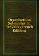 Organisation, Solennites, Et Travaux (French Edition), 