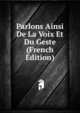Parlons Ainsi De La Voix Et Du Geste (French Edition), 