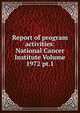 Report of program activities: National Cancer Institute Volume 1972 pt.1, 