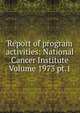 Report of program activities: National Cancer Institute Volume 1973 pt.1, 