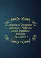 Report of program activities: National Heart Institute Volume 1967-68 v.1, 