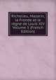 Richelieu, Mazarin, la Fronde et le regne de Louis XIV Volume 5 (French Edition), 