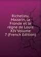 Richelieu, Mazarin, la Fronde et le regne de Louis XIV Volume 7 (French Edition), 