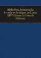 Richelieu, Mazarin, la Fronde et le regne de Louis XIV Volume 8 (French Edition), 