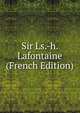 Sir Ls.-h. Lafontaine (French Edition), 
