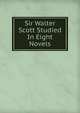 Sir Walter Scott Studied In Eight Novels, 