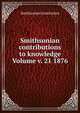 Smithsonian contributions to knowledge Volume v. 21 1876, Smithsonian Institution 
