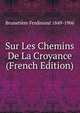Sur Les Chemins De La Croyance (French Edition), Brunetiere Ferdinand 1849-1906 