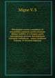 Theologiae cursus completus ex tractatibus omnium perferctissimis ubique habitis, et a magna parte episcoporum necnon theologorum Europ?e catholicae, . unice conflatus Volume 19 (French Edition), Migne V. S 