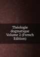 Theologie dogmatique Volume 2 (French Edition), 