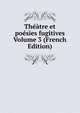 Theatre et poesies fugitives Volume 3 (French Edition), 