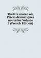 Theatre moral, ou, Pieces dramatiques nouvelles Volume 2 (French Edition), 