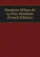 Woodrow Wilson Et La Paix Mondiale (French Edition), 