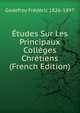 Etudes Sur Les Principaux Colleges Chretiens (French Edition), Godefroy Frederic 1826-1897 