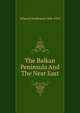 The Balkan Peninsula And The Near East, Schevill Ferdinand 1868-1954 