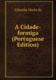 A Cidade-formiga (Portuguese Edition), Almeida Mario de 