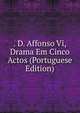 . D. Affonso Vi, Drama Em Cinco Actos (Portuguese Edition), 