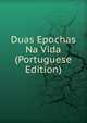 Duas Epochas Na Vida (Portuguese Edition), 