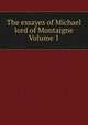 The essayes of Michael lord of Montaigne Volume 1, 