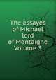 The essayes of Michael lord of Montaigne Volume 3, 