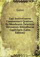 Gaii Institvtionvm Commentarii Qvattvor, Ex Membranis Deleticiis Veronensis Bibliothecae Capitvlaris (Latin Edition), Gaius 