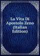 La Vita Di Apostolo Zeno (Italian Edition), 