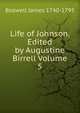 Life of Johnson. Edited by Augustine Birrell Volume 5, Boswell James 1740-1795 