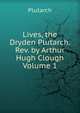 Lives, the Dryden Plutarch. Rev. by Arthur Hugh Clough Volume 1, Plutarch 