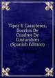 Tipos Y Caracteres, Bocetos De Cuadros De Costumbres (Spanish Edition), 