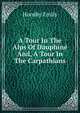 A Tour In The Alps Of Dauphine And, A Tour In The Carpathians, Hornby Emily 
