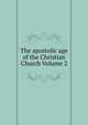 The apostolic age of the Christian Church Volume 2, 