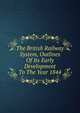 The British Railway System, Outlines Of Its Early Development To The Year 1844, 