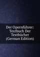 Der Opernfuhrer: Textbuch Der Textbucher (German Edition), 