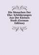 Die Menschen Der Ehe: Schilderungen Aus Der Kleinen Stadt (German Edition), 