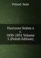 Dyaryusz Sejmu z r. 1830-1831 Volume 5 (Polish Edition), Poland. Sejm 