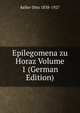 Epilegomena zu Horaz Volume 1 (German Edition), Keller Otto 1838-1927 