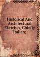 Historical And Architectural Sketches, Chiefly Italian;, 