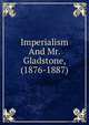 Imperialism And Mr. Gladstone, (1876-1887), 