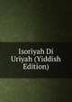 Isoriyah Di Uriyah (Yiddish Edition), 