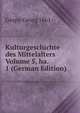 Kulturgeschichte des Mittelalters Volume 5, ha. 1 (German Edition), Grupp Georg 1861- 