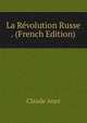 La Revolution Russe . (French Edition), Claude Anet 
