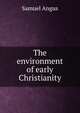 The environment of early Christianity, Samuel Angus 