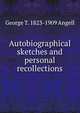 Autobiographical sketches and personal recollections, George T. 1823-1909 Angell 