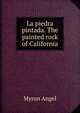 La piedra pintada. The painted rock of California, Myron Angel 