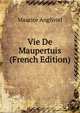 Vie De Maupertuis (French Edition), Maurice Angliviel 